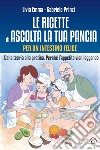 Le ricette di Ascolta la tua pancia: Dalla teoria alla pratica. Perché l'appetito viene mangiando. E-book. Formato EPUB ebook di Gabriele Prinzi