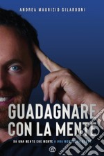 Guadagnare con la mente: Da una mente che mente a una mente che rende. E-book. Formato EPUB ebook