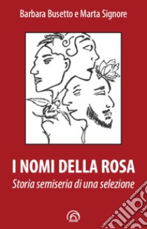 I nomi della rosa: Storia semiseria di una selezione. E-book. Formato EPUB ebook di Barbara Busetto