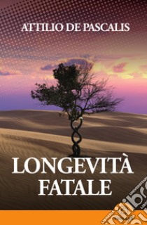 Longevità fatale. E-book. Formato EPUB ebook di Attilio De Pascalis