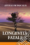 Longevità fatale. E-book. Formato EPUB ebook di Attilio De Pascalis