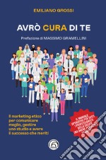 Avrò cura di te: Il Marketing Etico per curare meglio, gestire uno studio e avere il succeso che meriti. E-book. Formato EPUB