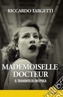 Mademoiselle Docteur. Il tramonto di un'epoca. E-book. Formato EPUB ebook di Riccardo Targetti