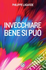 Invecchiare bene si può: Come resistere al tempo che avanza. E-book. Formato EPUB ebook