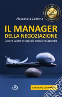Il Manager della Negoziazione (Terza edizione aggiornata): Creare valore e capitale sociale in azienda. E-book. Formato EPUB ebook di Alessandra Colonna