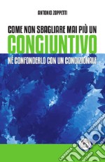 Come non sbagliare mai più un congiuntivo: Nè confonderlo con un condizionale. E-book. Formato EPUB ebook