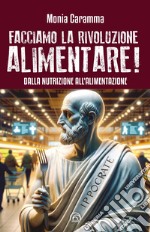 Facciamo la Rivoluzione alimentare!: Dalla nutrizione all’alimentazione. E-book. Formato EPUB ebook