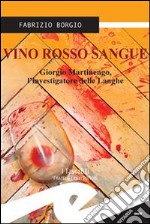 Vino rosso sangueGiorgio Martinengo, l’investigatore delle Langhe. E-book. Formato Mobipocket