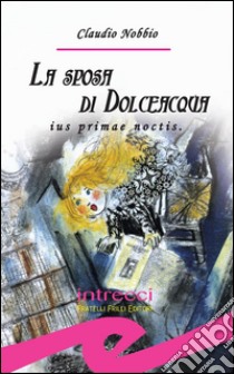 La sposa di DolceacquaIus primae noctis. E-book. Formato EPUB ebook di Claudio Nobbio