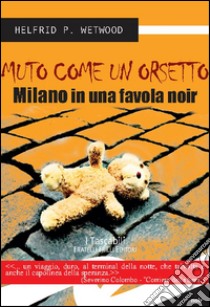 Muto come un orsettoMilano in una favola noir. E-book. Formato Mobipocket ebook di Helfrid P. Welwood