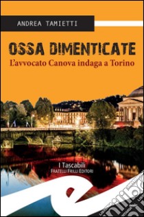 Ossa dimenticateL’avvocato Canova indaga a Torino. E-book. Formato EPUB ebook di Andrea Tamietti