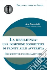 La resilienza: una posizione soggettiva di fronte alle avversità. Prospettive psicoanalitiche. E-book. Formato EPUB ebook