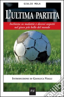 L'ultima partitaInchiesta su malattie e decessi sospetti nel gioco più bello del mondo. E-book. Formato Mobipocket ebook di Giulio Mola