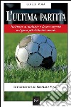 L'ultima partitaInchiesta su malattie e decessi sospetti nel gioco più bello del mondo. E-book. Formato EPUB ebook di Giulio Mola