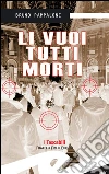 Li vuoi tutti morti. E-book. Formato Mobipocket ebook di Bruno Pampaloni