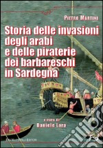 Storia delle invasioni degli arabi e delle piraterie dei barbareschi in Sardegna. E-book. Formato EPUB ebook