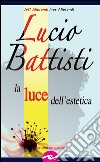 Lucio BattistiLa luce dell'estetica. E-book. Formato EPUB ebook di Jeff Aliprandi