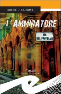 L'ammiratore. E-book. Formato Mobipocket ebook di Roberto Carboni