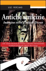 Antiche amicizieIndagine sotto il sole di Diano. E-book. Formato Mobipocket ebook