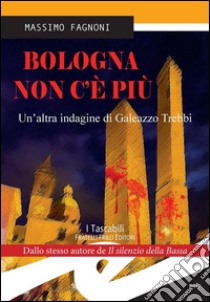Bologna non c'è piùUn'altra indagine di Galeazzo Trebbi. E-book. Formato Mobipocket ebook di Massimo Fagnoni