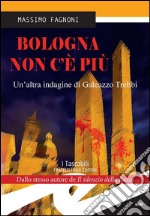 Bologna non c&apos;è piùUn&apos;altra indagine di Galeazzo Trebbi. E-book. Formato Mobipocket ebook