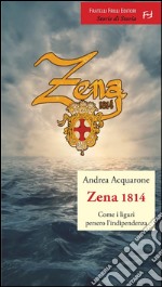 Zena 1814Come i liguri persero l&apos;indipendenza. E-book. Formato EPUB ebook