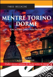 Mentre Torino dormeUn altro caso per Paludi. E-book. Formato EPUB ebook di Fabio Beccacini