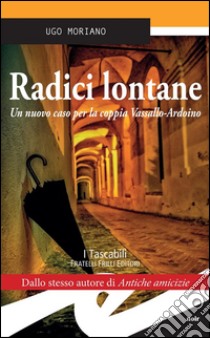 Radici lontaneUn nuovo caso per la coppia Vassallo-Ardoino. E-book. Formato Mobipocket ebook di Ugo Moriano