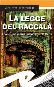 La legge del baccalàLoano, una nuova indagine per la Berta. E-book. Formato Mobipocket ebook di Nicoletta Retteghieri