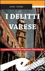 I delitti di VareseLa prima indagine del magistrato Elena Macchi. E-book. Formato EPUB ebook