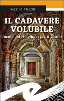 Il cadavere volubileIncubo ad Avigliana per il Cardo. E-book. Formato Mobipocket ebook di Massimo Tallone