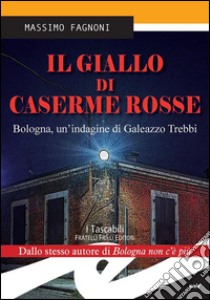 Il giallo di Caserme RosseBologna, un'indagine di Galeazzo Trebbi. E-book. Formato EPUB ebook di Massimo Fagnoni
