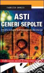 Asti ceneri sepolteUn&apos;altra indagine dell&apos;investigatore Martinengo. E-book. Formato EPUB