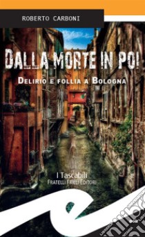 Dalla morte in poiDelirio e follia a Bologna. E-book. Formato Mobipocket ebook di Roberto Carboni