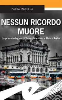 Nessun ricordo muoreLa prima indagine di Teresa Maritano e Marco Ardini. E-book. Formato Mobipocket ebook di Maria Masella