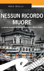 Nessun ricordo muoreLa prima indagine di Teresa Maritano e Marco Ardini. E-book. Formato EPUB ebook