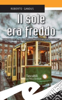 Il sole era freddoTorino 1972, il commissario Lemonier indaga. E-book. Formato EPUB ebook di Roberto Gandus