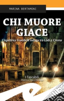 Chi muore giaceL'ispettrice Frambelli indaga tra Lodi e Crema. E-book. Formato Mobipocket ebook di Marina Bertamoni