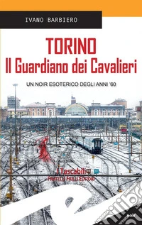 Torino. Il Guardiano dei CavalieriUn noir esoterico degli anni '60. E-book. Formato Mobipocket ebook