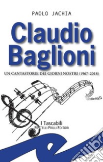 Claudio BaglioniUn cantastorie dei giorni nostri (1967-2018). E-book. Formato Mobipocket ebook di Paolo Jachia