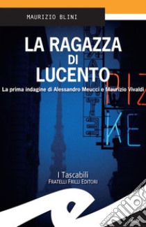 La ragazza di LucentoLa prima indagine di Alessandro Meucci e Maurizio Vivaldi. E-book. Formato Mobipocket ebook di Maurizio Blini