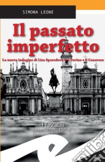 Il passato imperfettoLa nuova indagine di Lisa Sparodova tra Torino e il Canavese. E-book. Formato EPUB ebook di Simona Leone