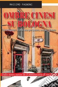 Ombre cinesi su BolognaInvestigatore Trebbi non per amore, non per denaro. E-book. Formato Mobipocket ebook