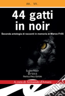 44 gatti in noirSeconda antologia di racconti in memoria di Marco Frilli. E-book. Formato Mobipocket ebook di a cura di Armando d'Amaro