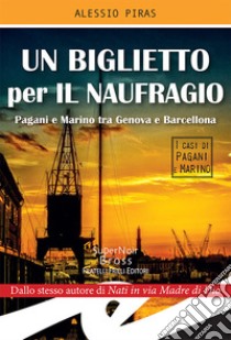 Un biglietto per il naufragioPagani e Marino tra Genova e Barcellona. E-book. Formato Mobipocket ebook di Alessio Piras