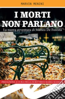 I morti non parlanoLa nuova indagine di Matteo De Foresta. E-book. Formato EPUB ebook di Marvin Menini