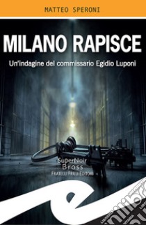 Milano rapisceUn'indagine del commissario Egidio Luponi. E-book. Formato EPUB ebook di Matteo Speroni