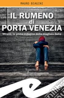 Il rumeno di Porta VeneziaMilano, la prima indagine della magliaia Delia. E-book. Formato Mobipocket ebook di Mauro Biagini