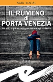 Il rumeno di Porta VeneziaMilano, la prima indagine della magliaia Delia. E-book. Formato EPUB ebook di Mauro Biagini