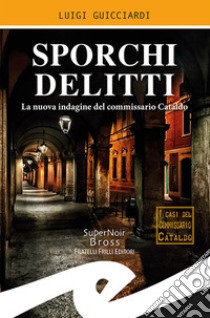 Sporchi delittiLa nuova indagine del commissario Cataldo. E-book. Formato EPUB ebook di Luigi Guicciardi